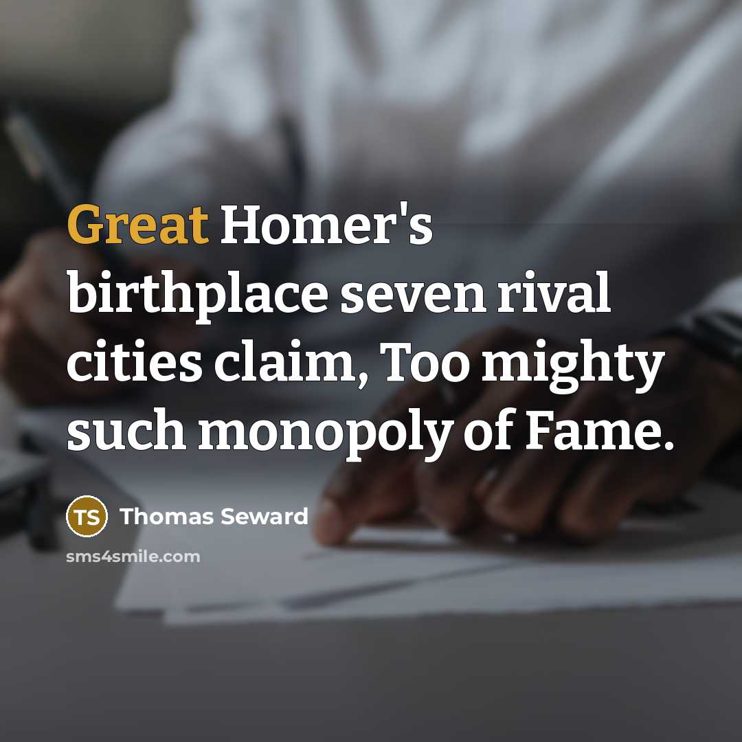 “Great Homer's birthplace seven rival cities claim, Too mighty such…” quote by Thomas Seward