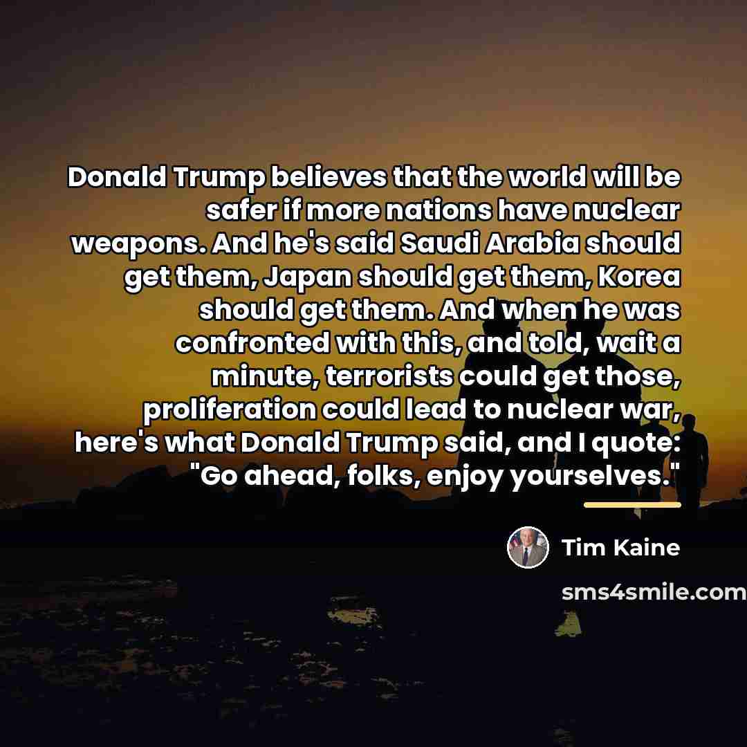 “Donald Trump believes that the world will be safer if…” quote by Tim Kaine