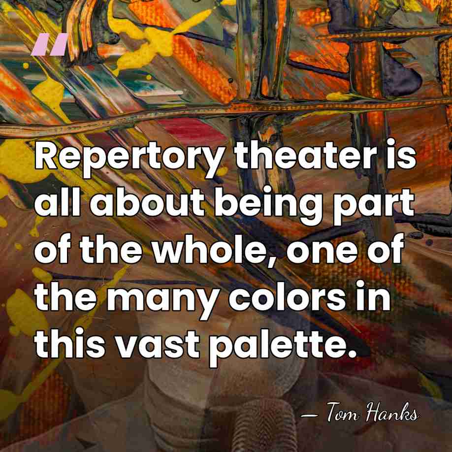 Repertory theater is all about being part of the whole, one of&hellip; - Tom Hanks