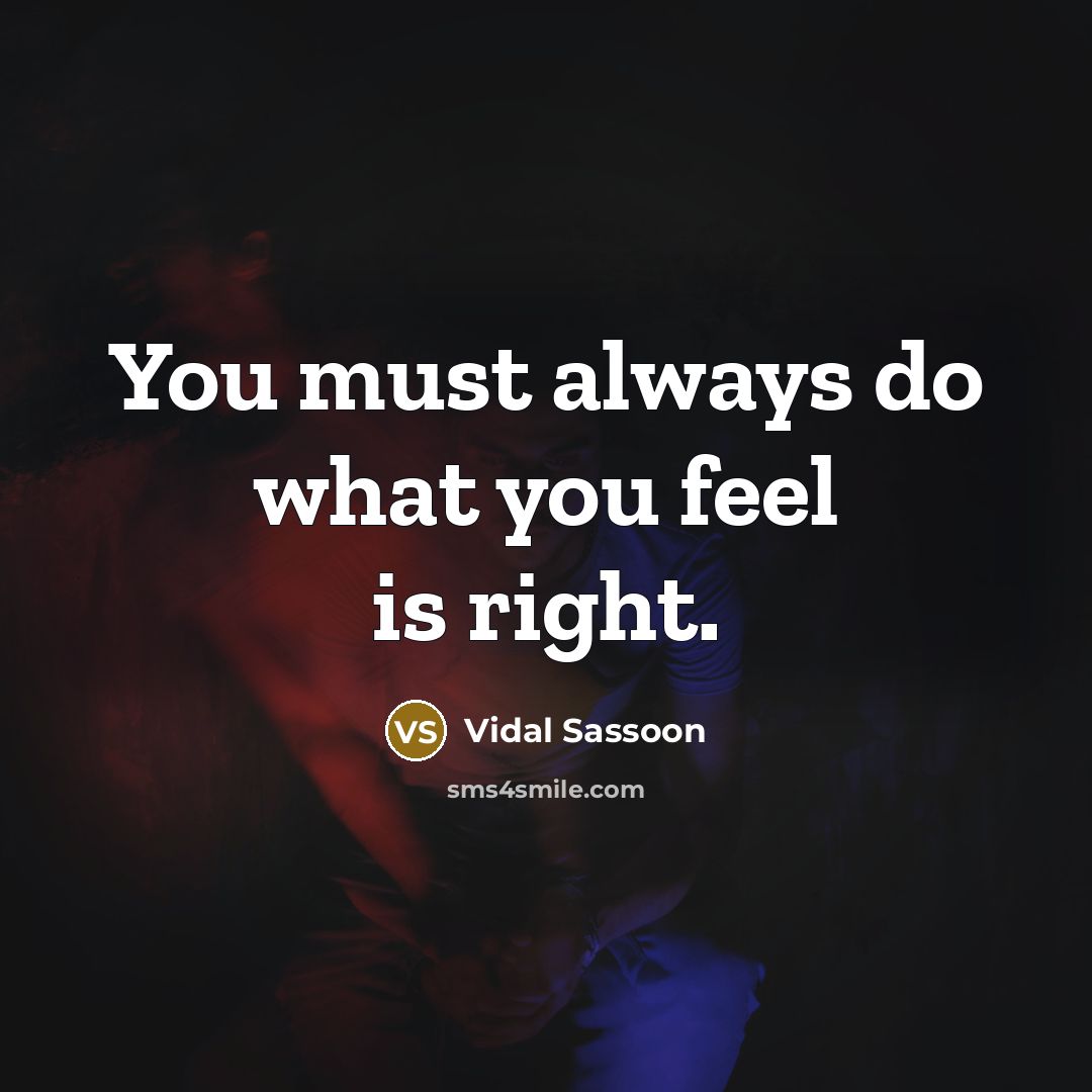“You must always do what you feel is right.…” quote by Vidal Sassoon