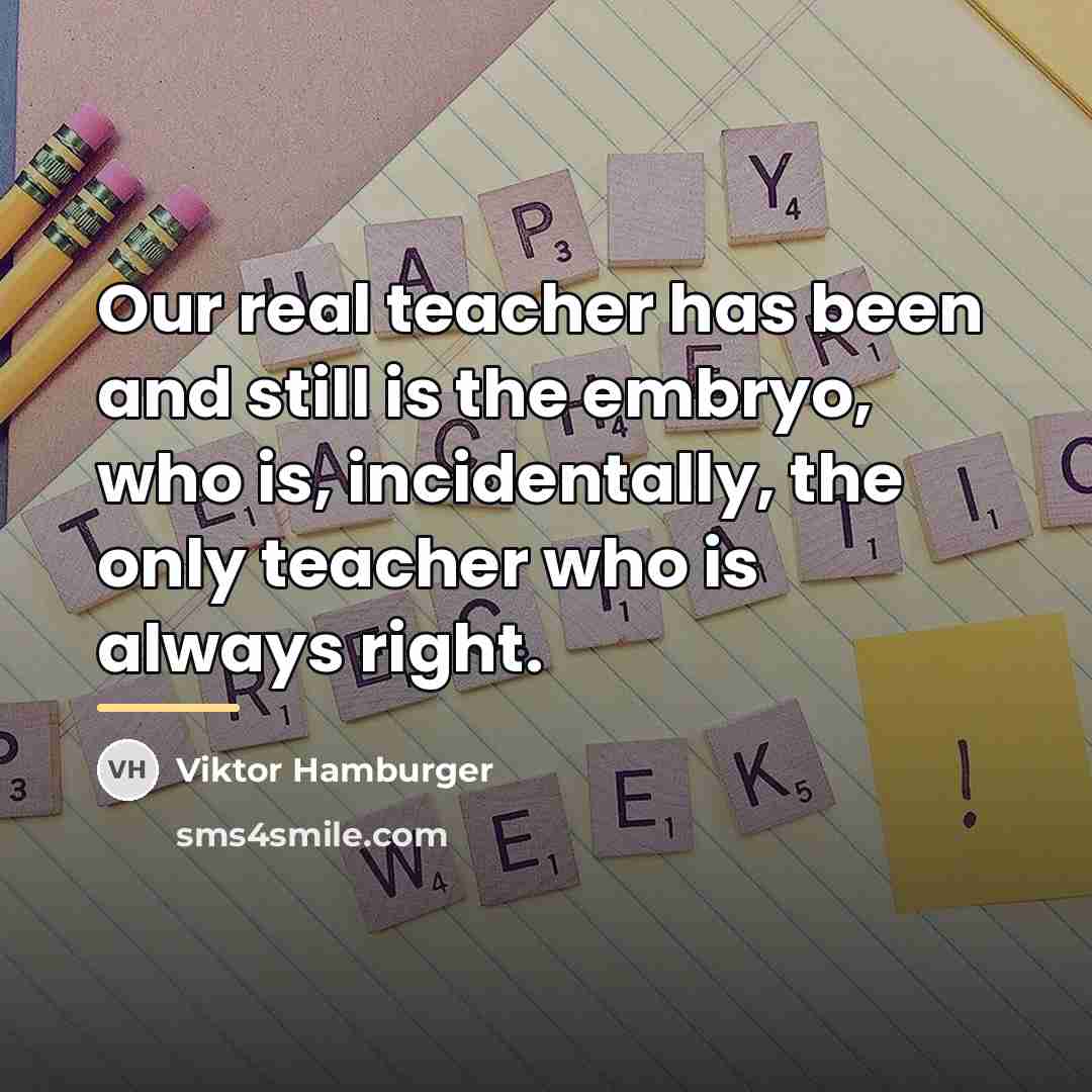 “Our real teacher has been and still is the embryo,…” quote by Viktor Hamburger