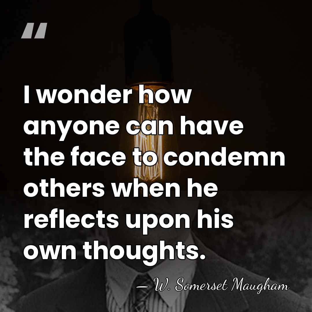 I wonder how anyone can have the face to condemn others when&hellip; - W. Somerset Maugham