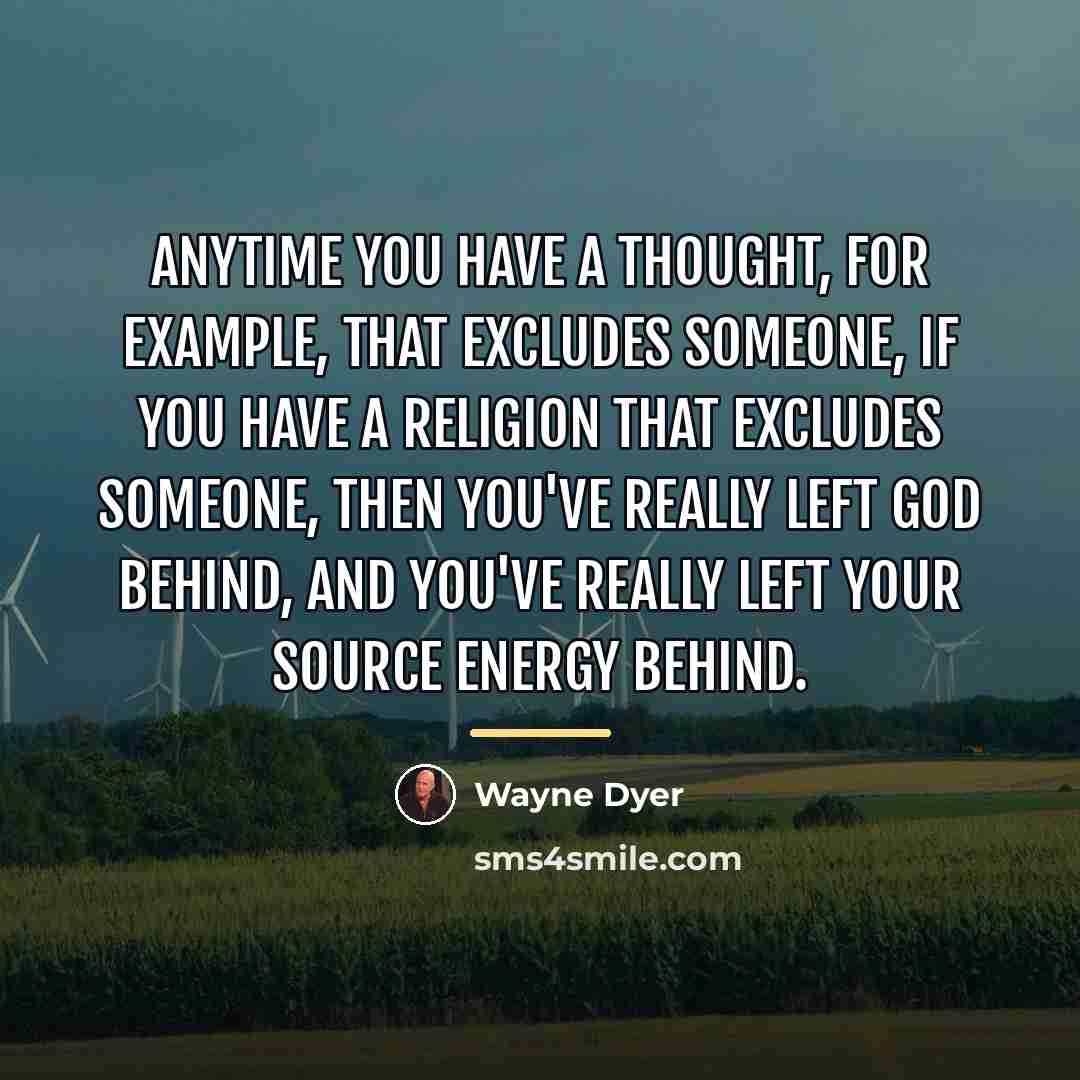 “Anytime you have a thought, for example, that excludes someone,…” quote by Wayne Dyer
