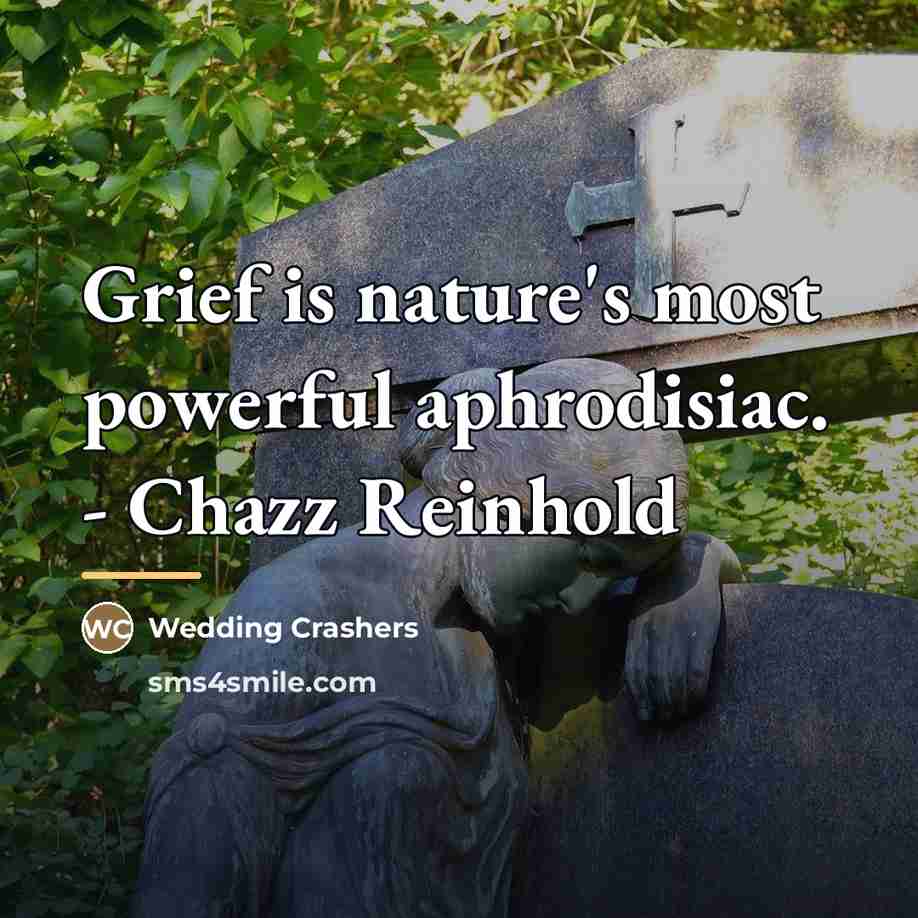“Grief is nature's most powerful aphrodisiac. - Chazz Reinhold…” quote by Wedding Crashers
