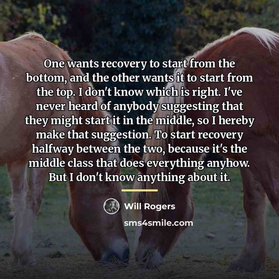 “One wants recovery to start from the bottom, and the…” quote by Will Rogers