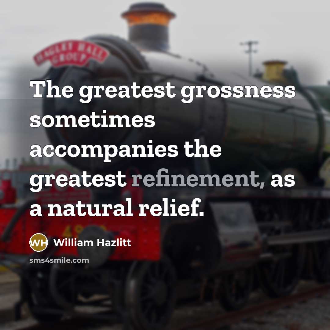 “The greatest grossness sometimes accompanies the greatest refinement, as a…” quote by William Hazlitt