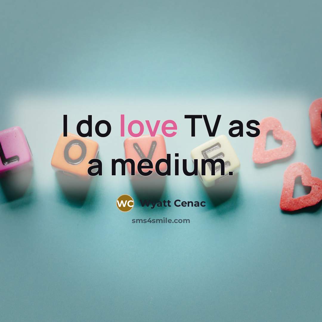 “I do love TV as a medium.…” quote by Wyatt Cenac