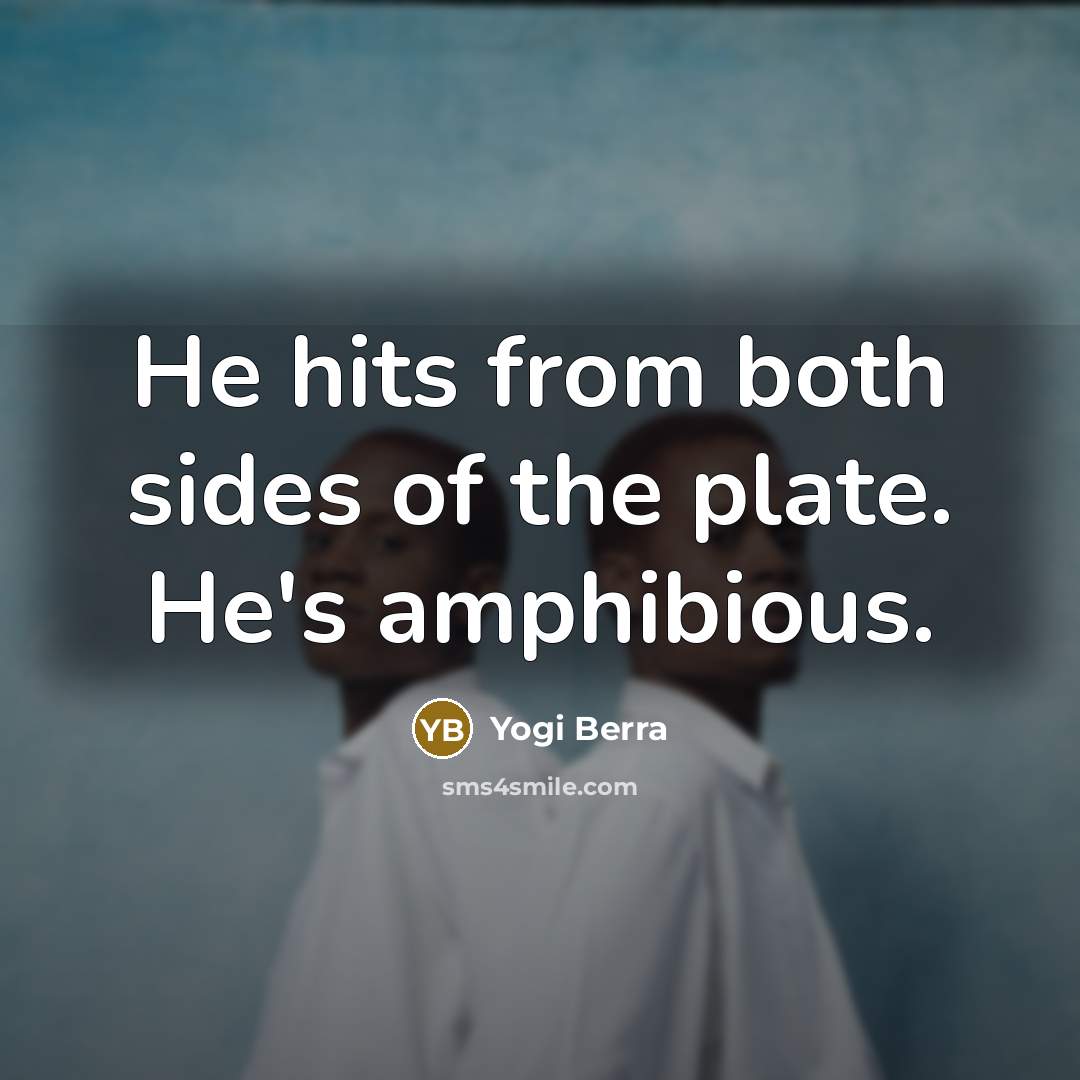 “He hits from both sides of the plate. He's amphibious.…” quote by Yogi Berra