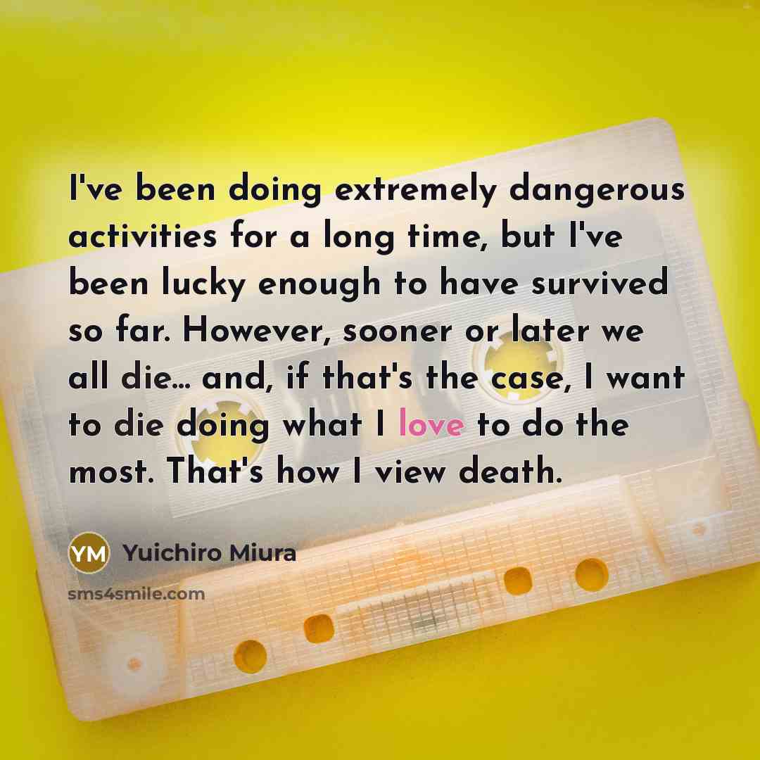 “I've been doing extremely dangerous activities for a long time,…” quote by Yuichiro Miura