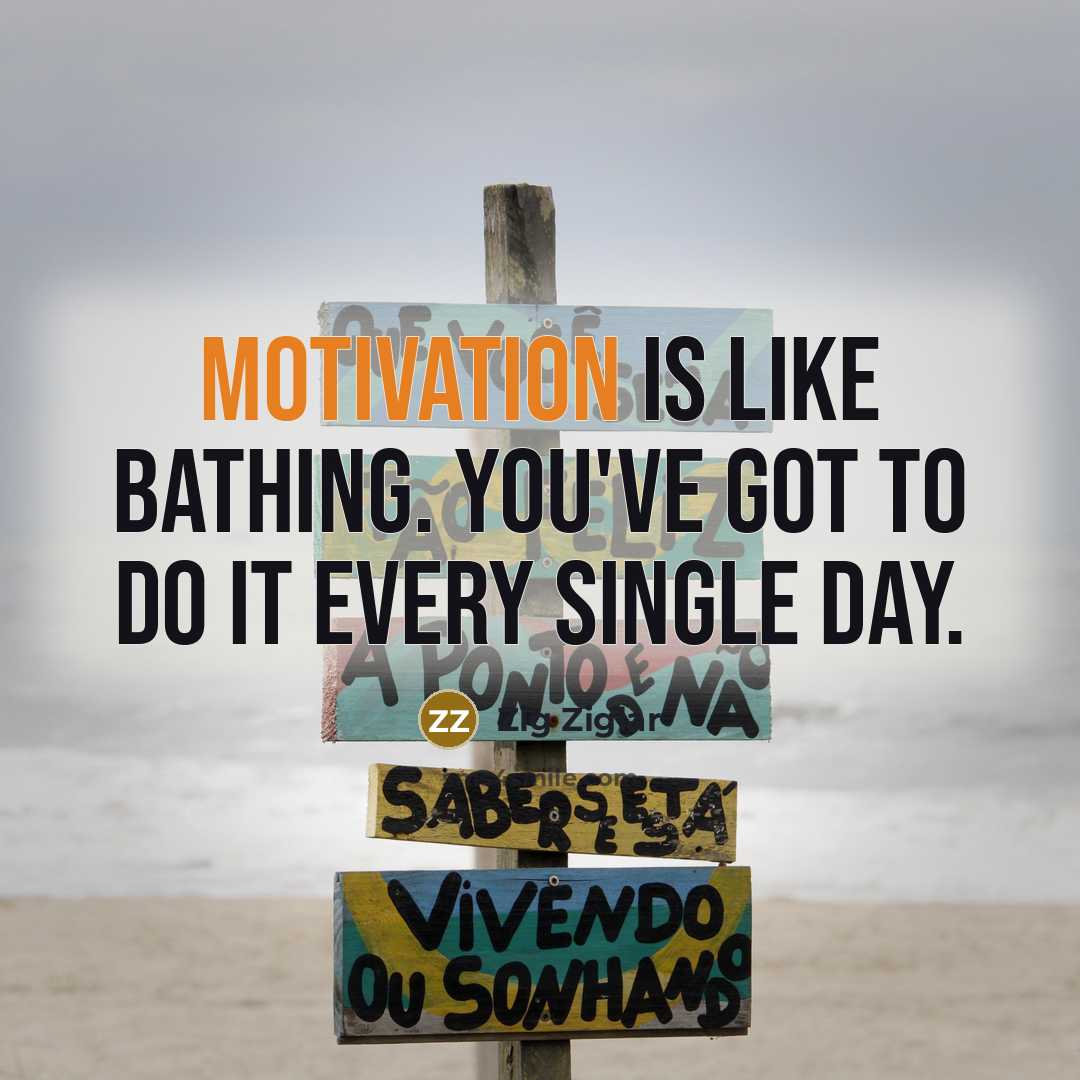“Motivation is like bathing. You've got to do it every…” quote by Zig Ziglar