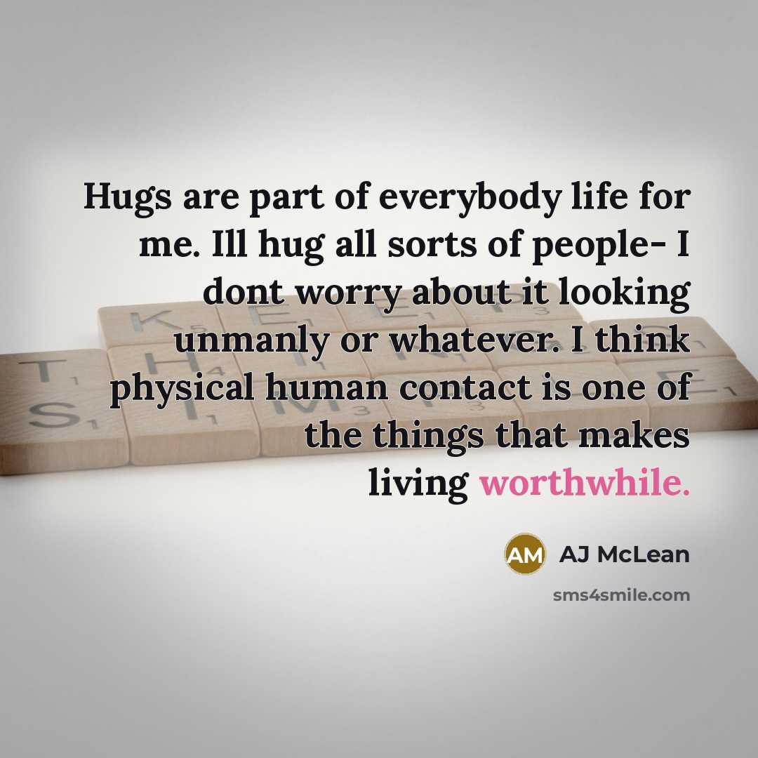 “Hugs are part of everybody life for me. Ill hug…” quote by AJ McLean