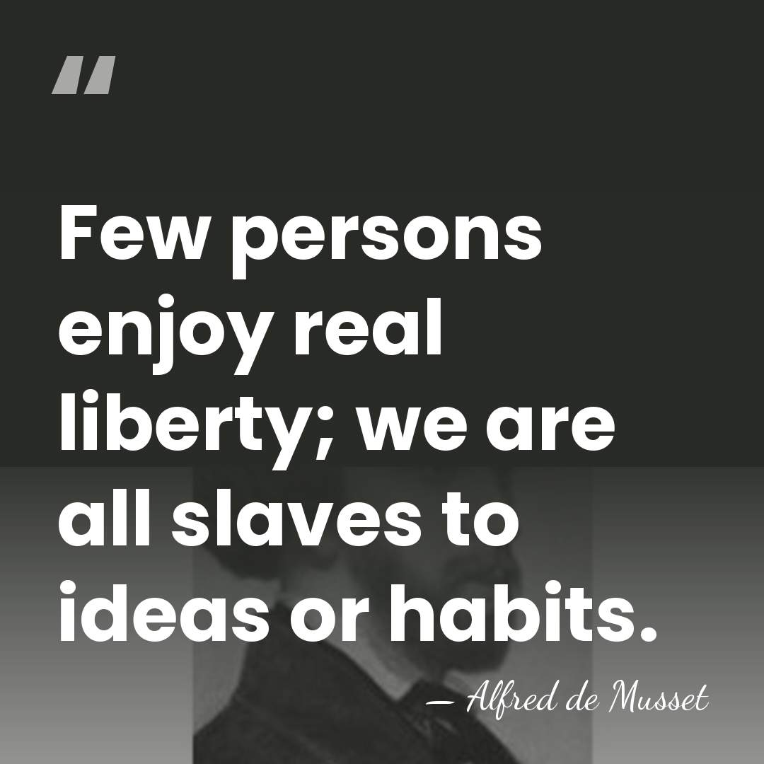 Few persons enjoy real liberty; we are all slaves to ideas or&hellip; - Alfred de Musset