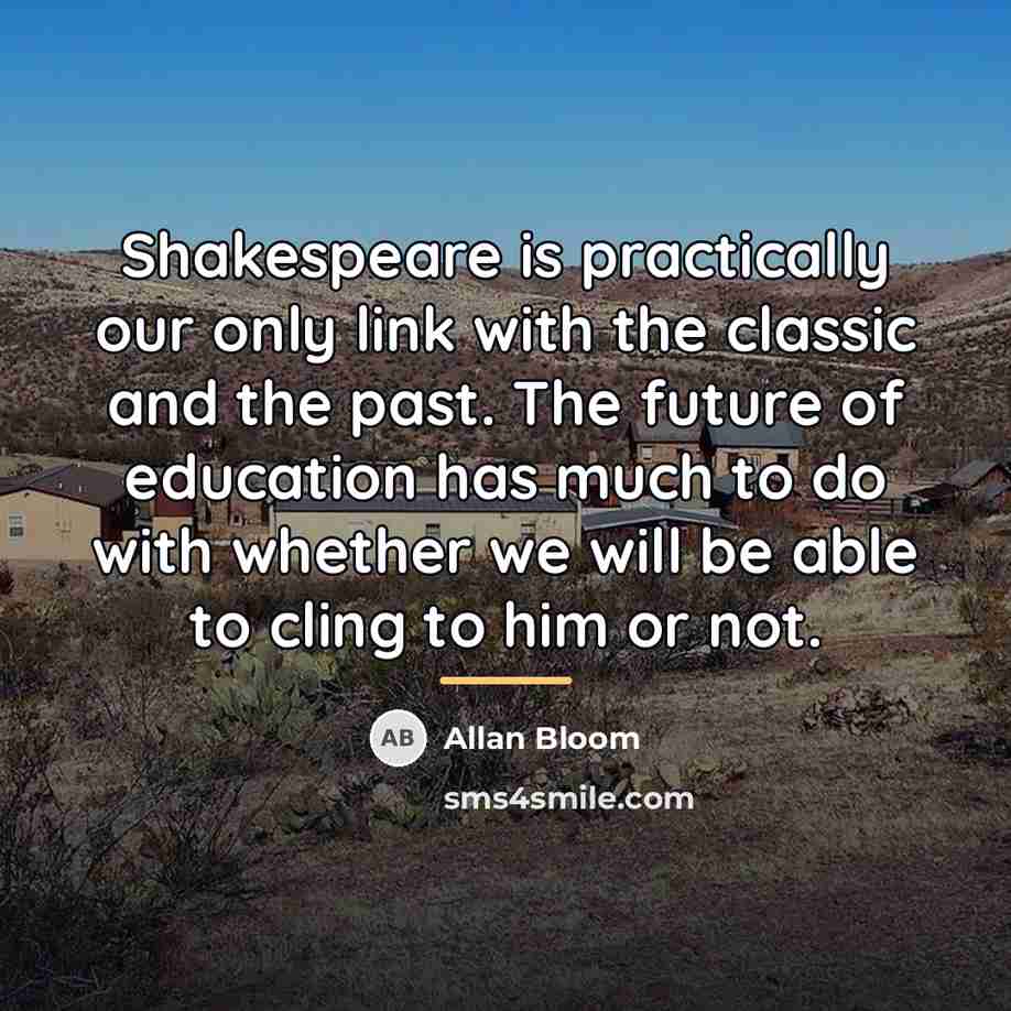 “Shakespeare is practically our only link with the classic and…” quote by Allan Bloom