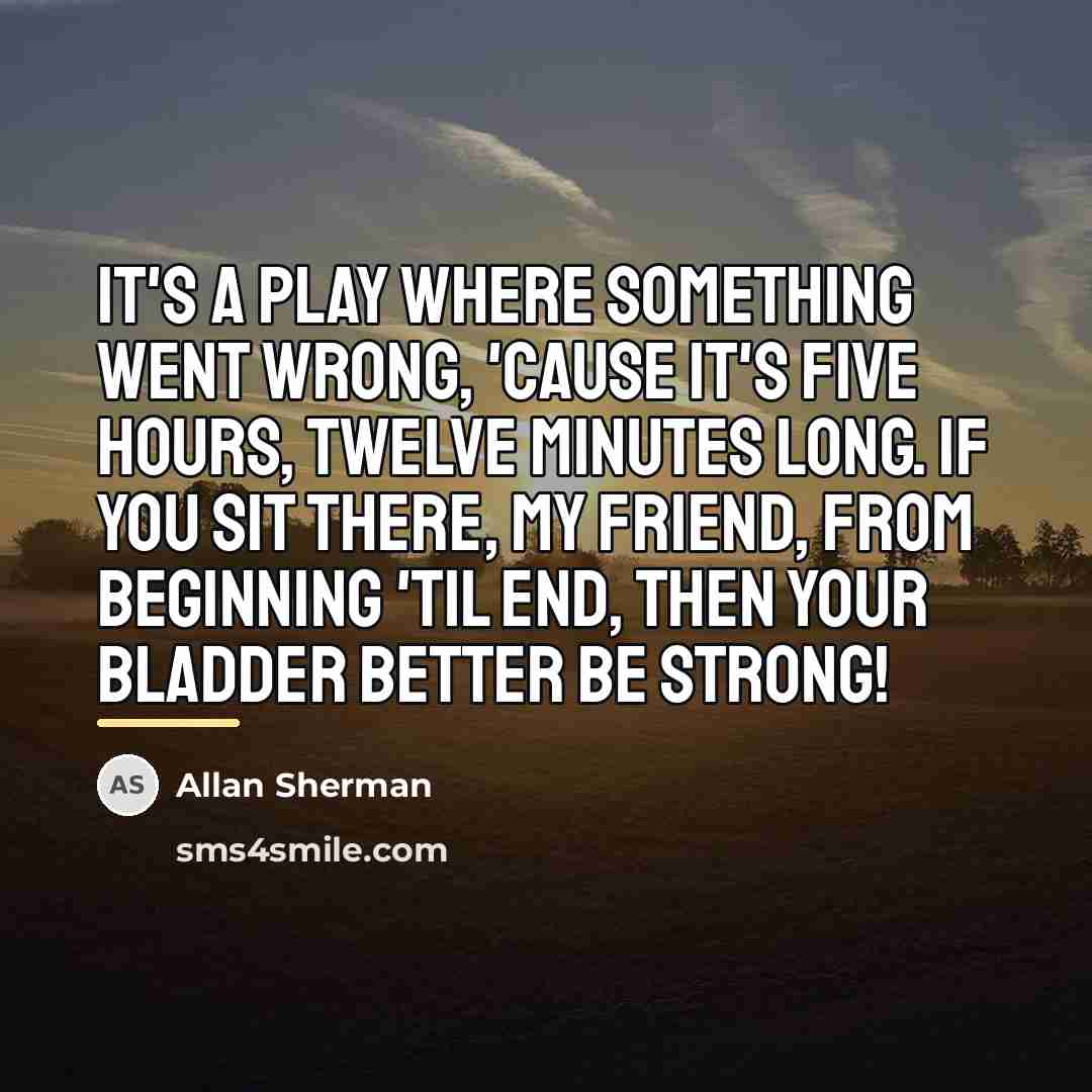 “It's a play where something went wrong, 'Cause it's five…” quote by Allan Sherman