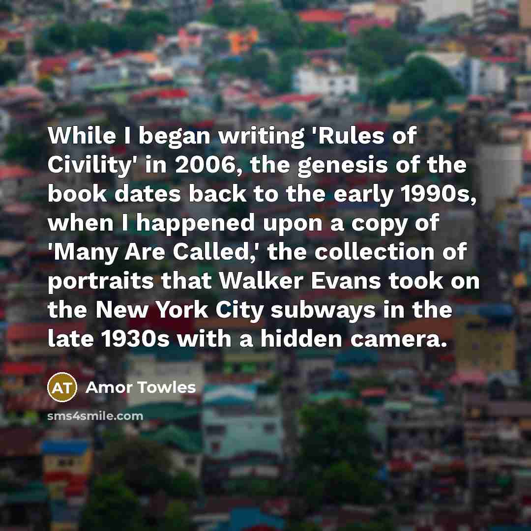 “While I began writing 'Rules of Civility' in 2006, the…” quote by Amor Towles