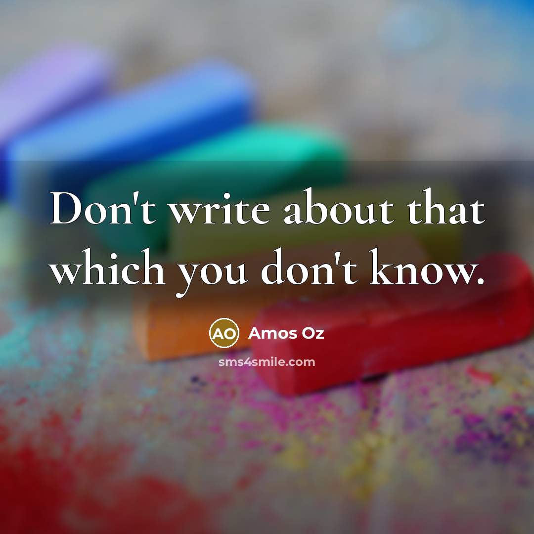 “Don't write about that which you don't know.” quote by Amos Oz