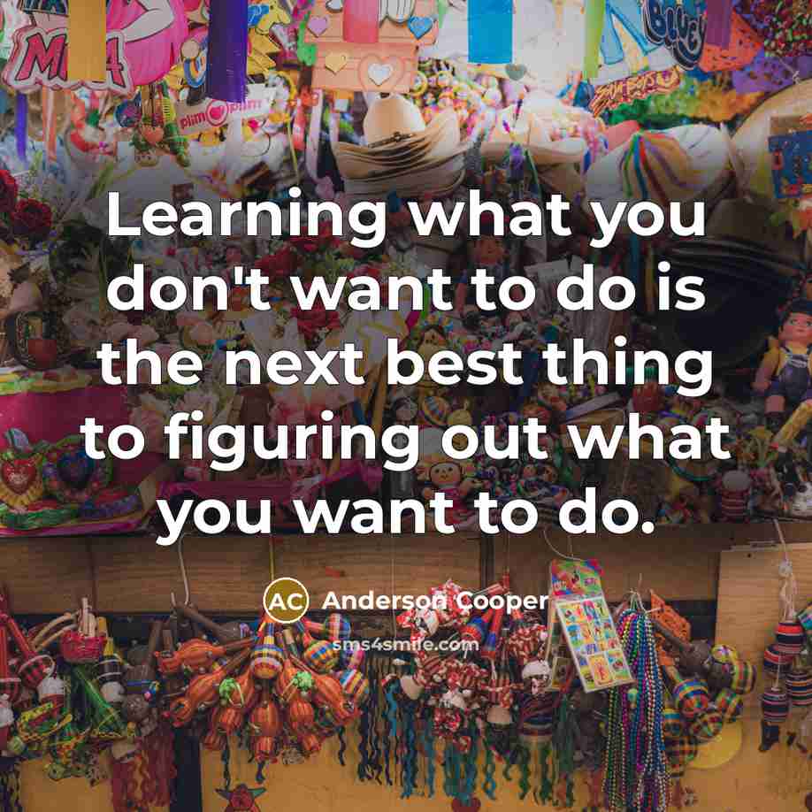 “Learning what you don't want to do is the next…” quote by Anderson Cooper