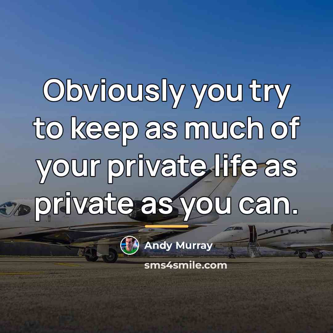 “Obviously you try to keep as much of your private…” quote by Andy Murray