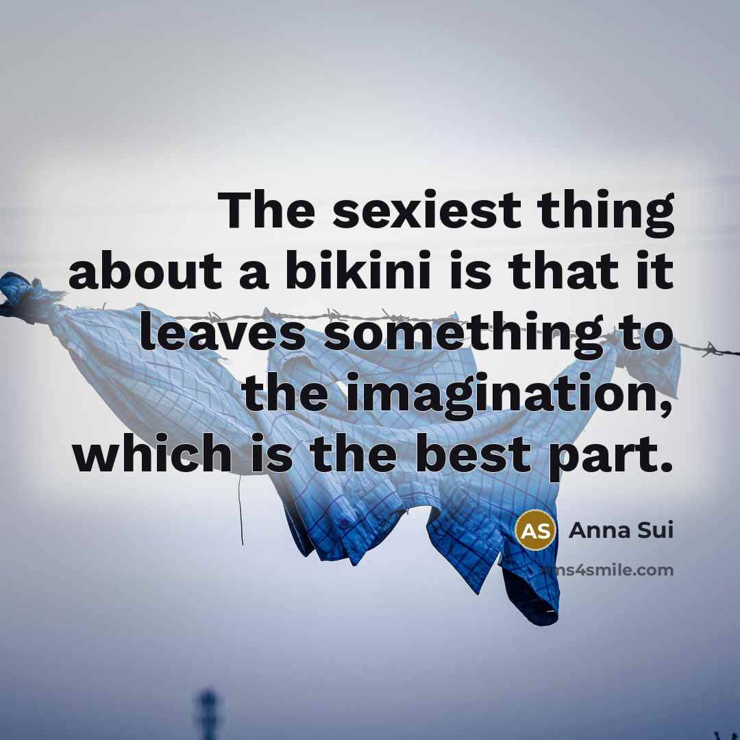 “The sexiest thing about a bikini is that it leaves…” quote by Anna Sui