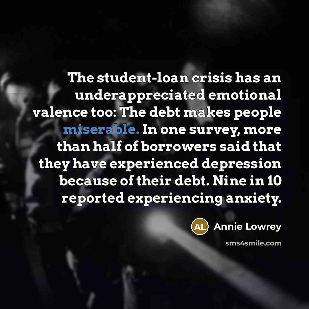 “The student-loan crisis has an underappreciated emotional valence too: The…” quote by Annie Lowrey