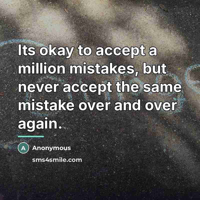 “Its okay to accept a million mistakes, but never accept…” quote by Anonymous