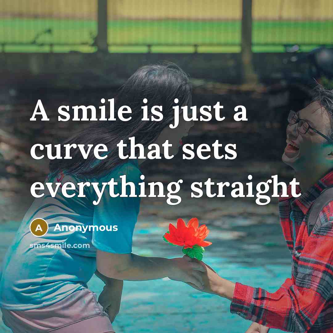 “A smile is just a curve that sets everything straight” quote by Anonymous