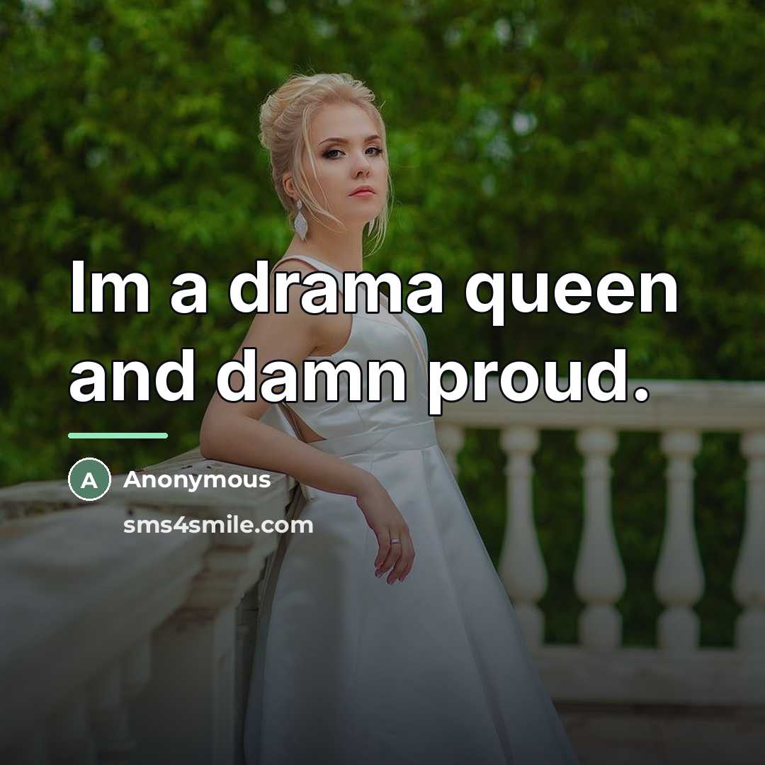 “Im a drama queen and damn proud.…” quote by Anonymous
