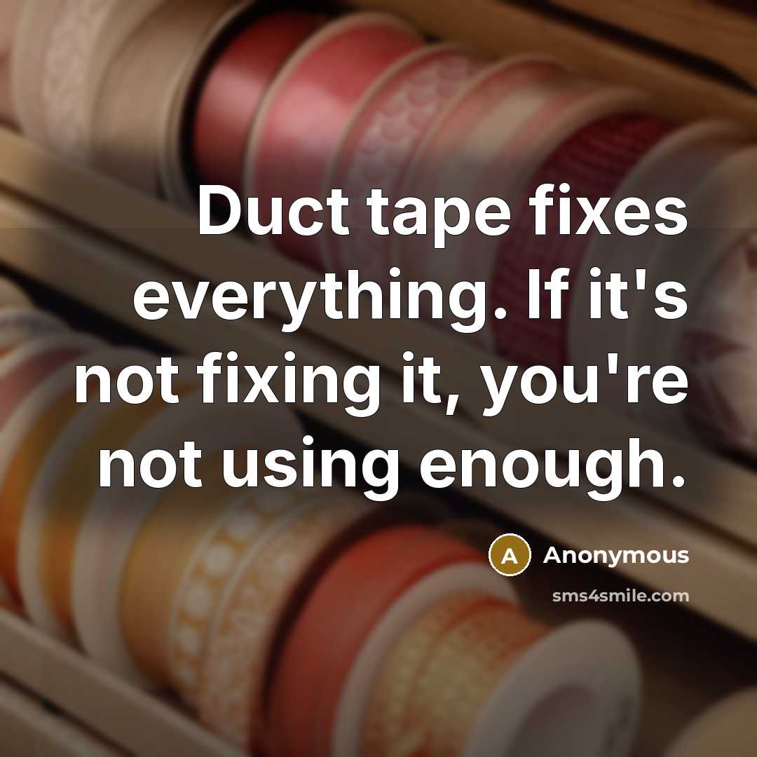 “Duct tape fixes everything. If it's not fixing it, you're…” quote by Anonymous