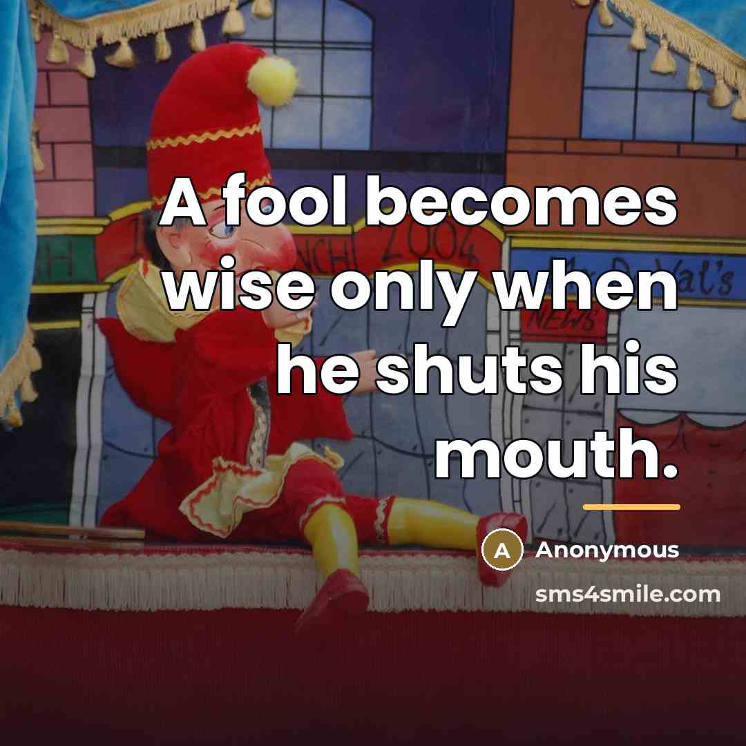 “A fool becomes wise only when he shuts his mouth.…” quote by Anonymous