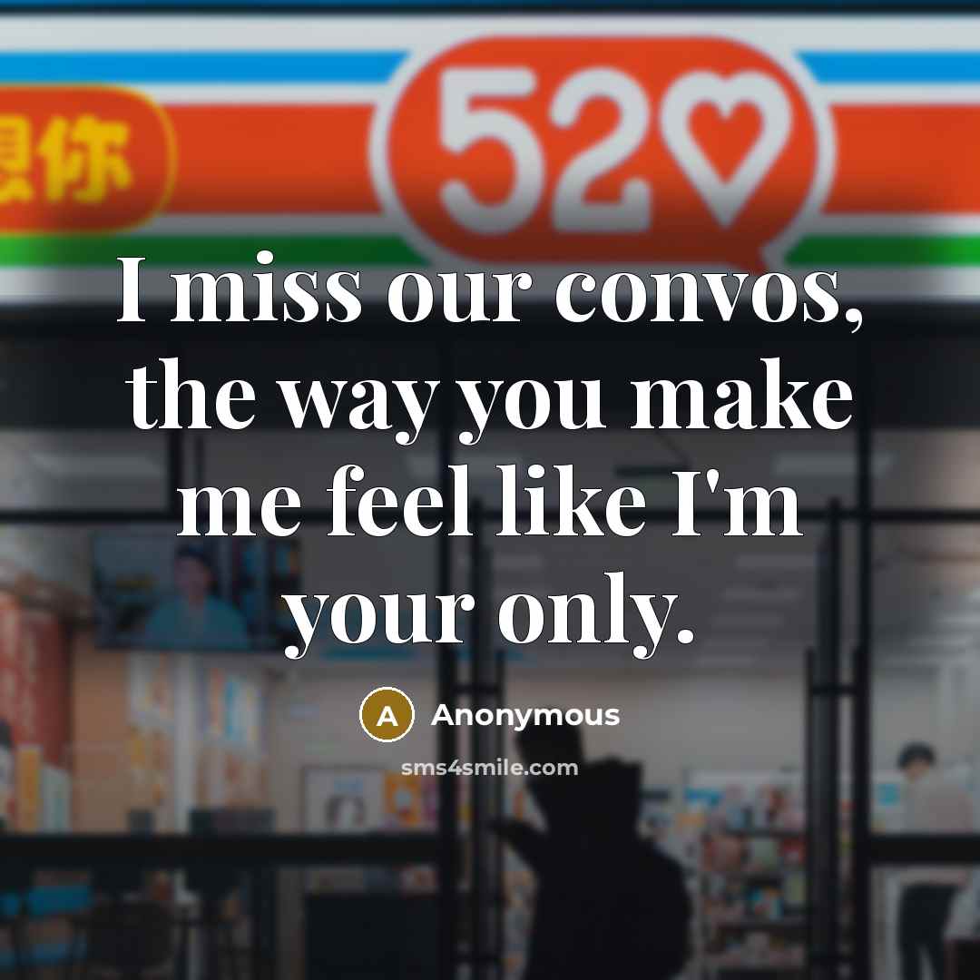 “I miss our convos, the way you make me feel…” quote by Anonymous