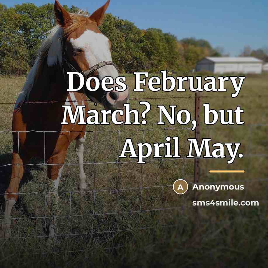 “Does February March? No, but April May.…” quote by Anonymous