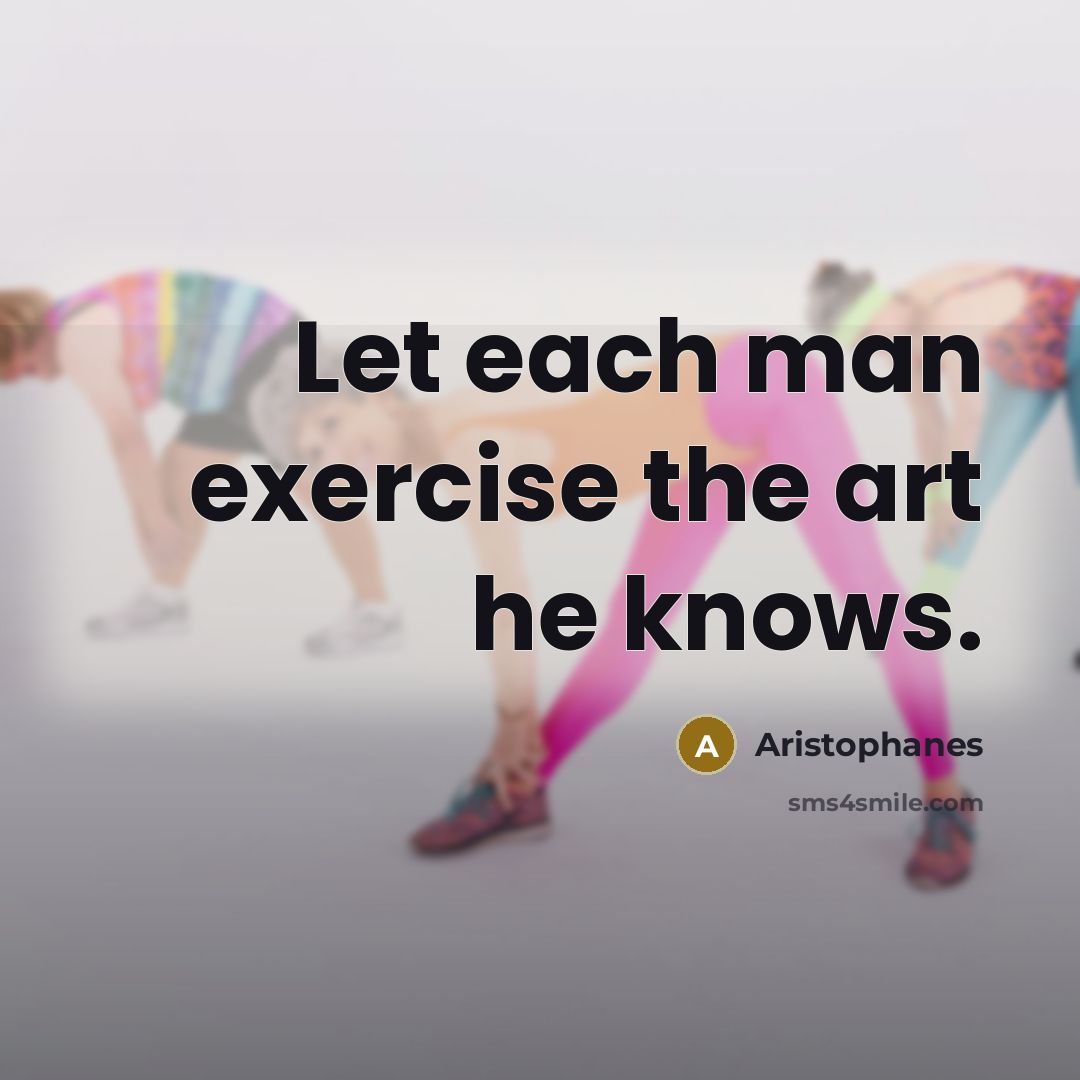 “Let each man exercise the art he knows.…” quote by Aristophanes