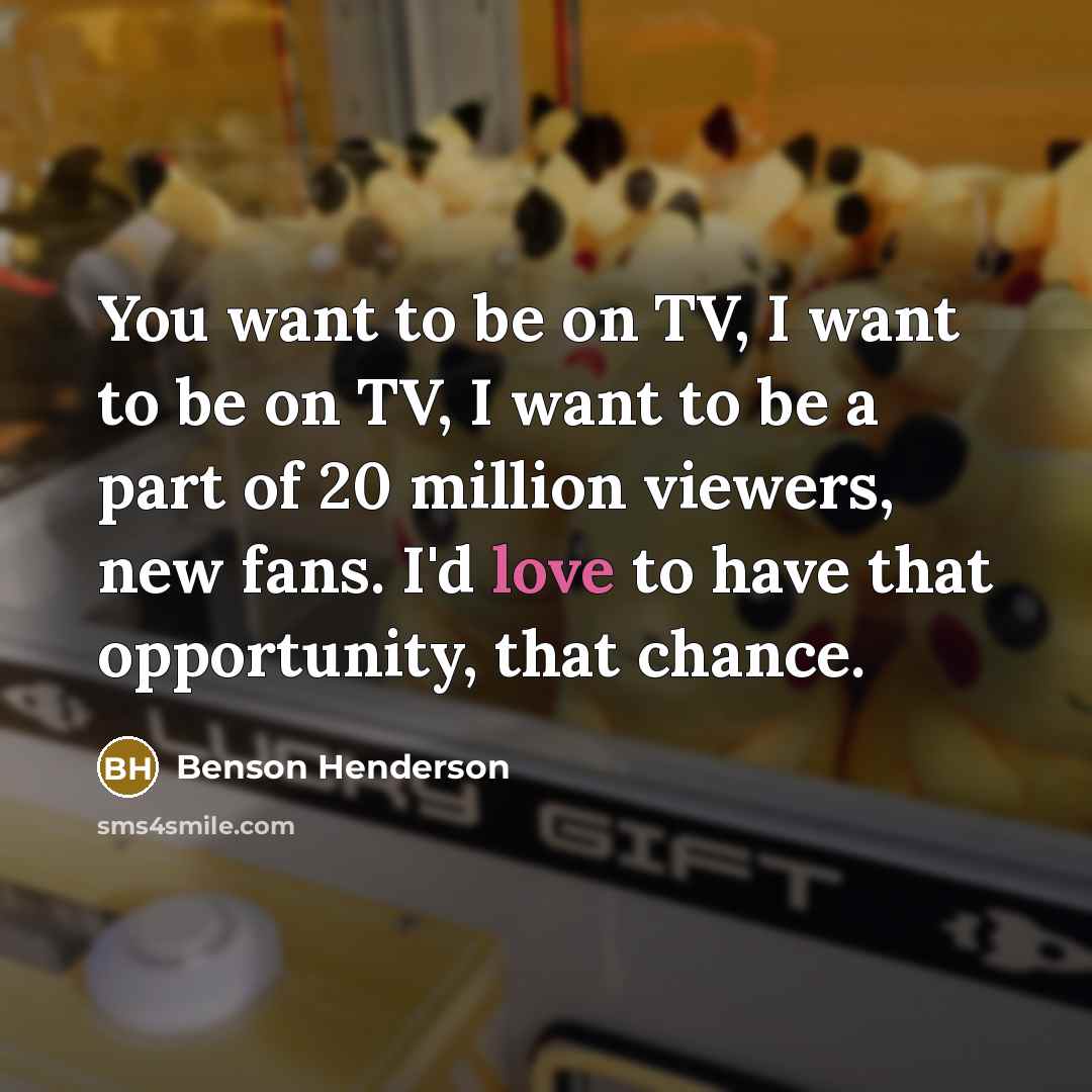 “You want to be on TV, I want to be…” quote by Benson Henderson