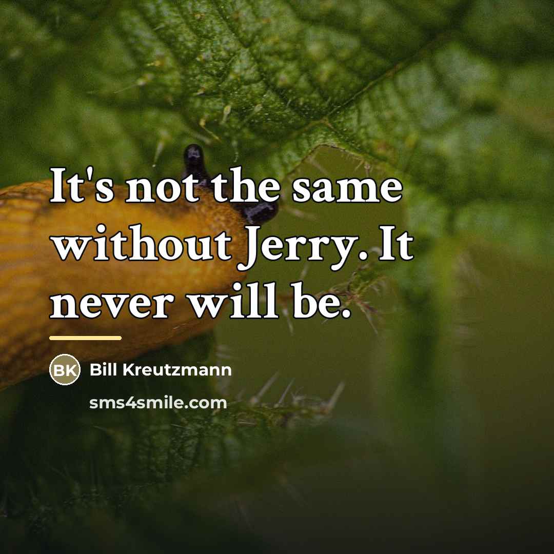 “It's not the same without Jerry. It never will be.…” quote by Bill Kreutzmann