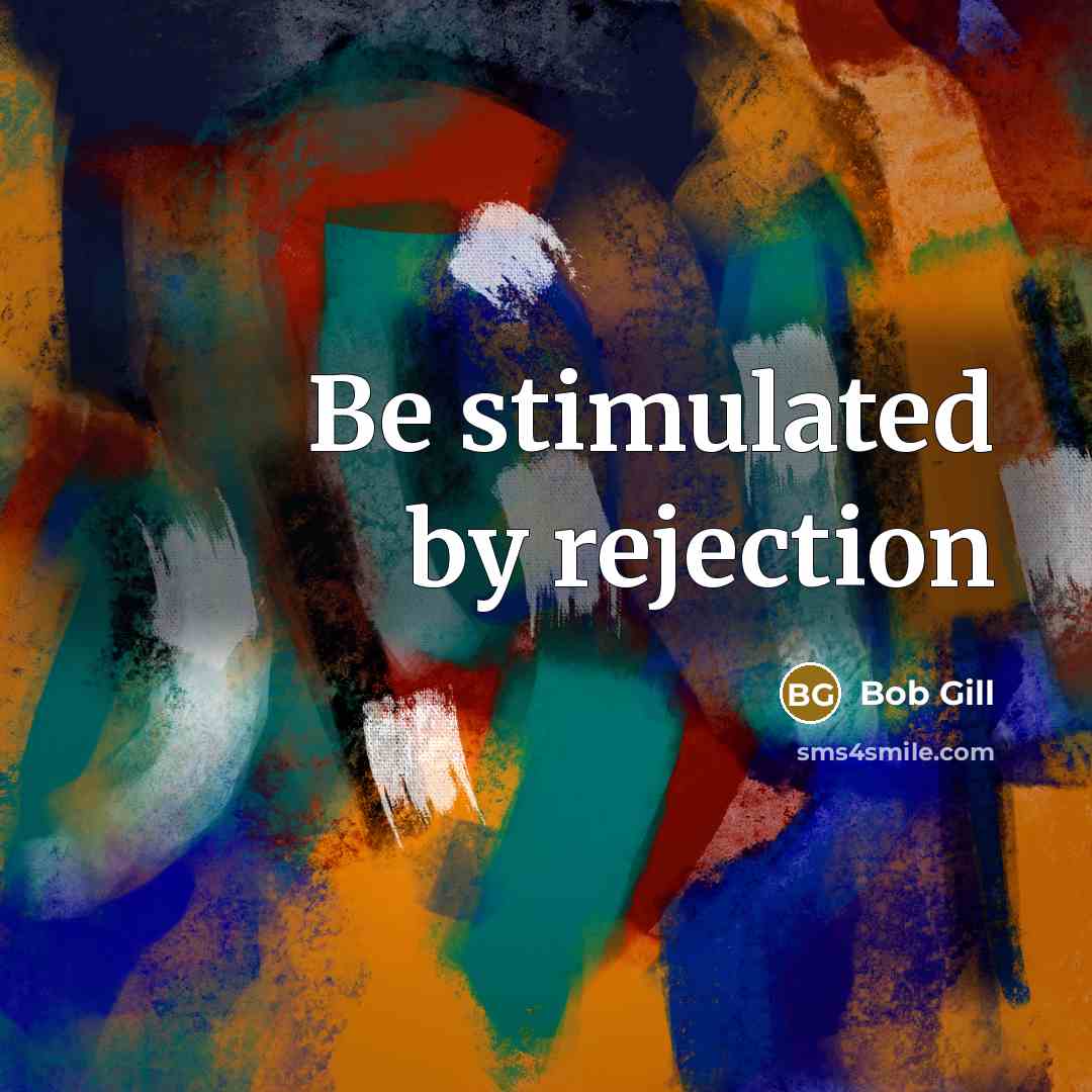 “Be stimulated by rejection…” quote by Bob Gill