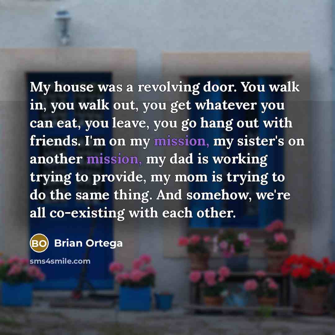 “My house was a revolving door. You walk in, you…” quote by Brian Ortega