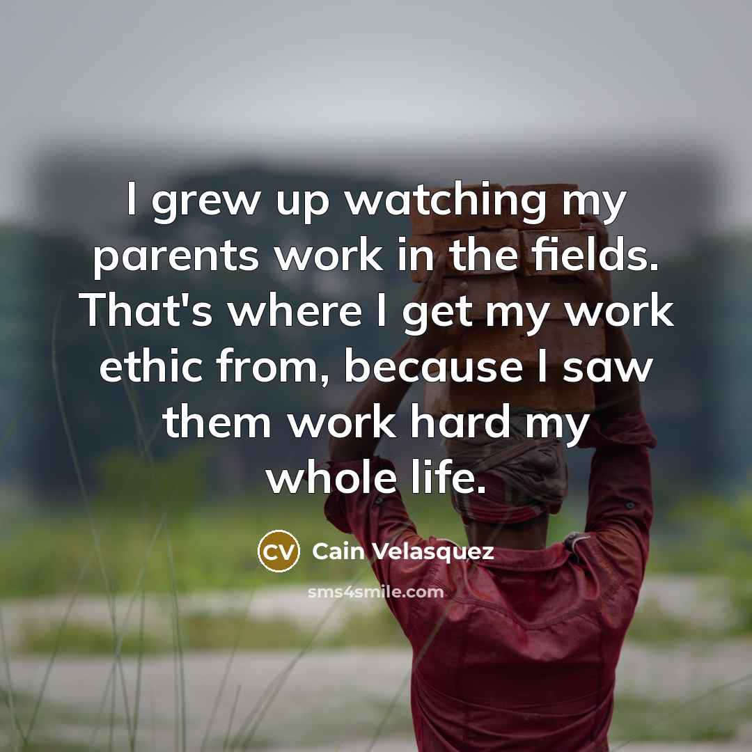 “I grew up watching my parents work in the fields.…” quote by Cain Velasquez