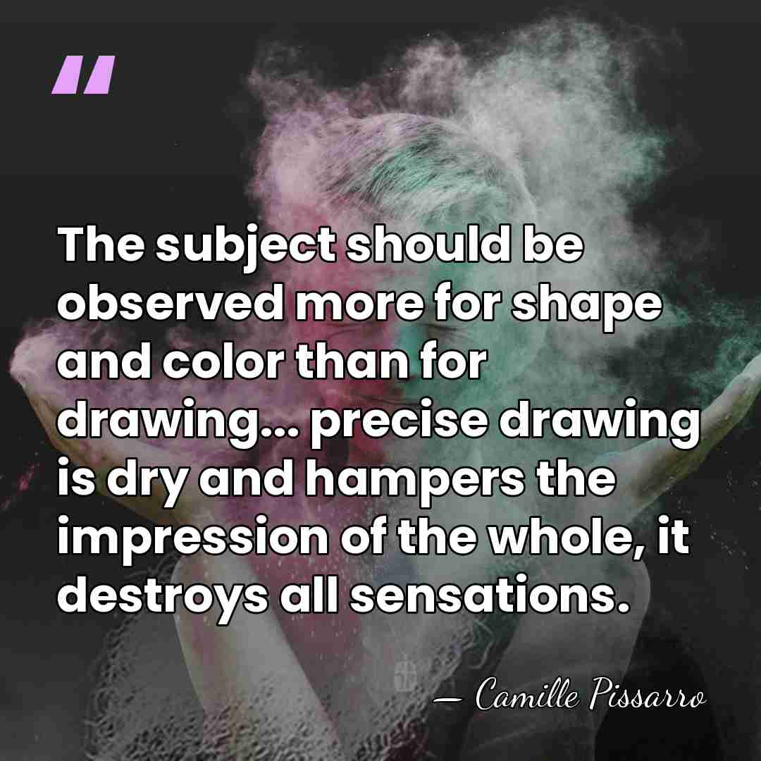 The subject should be observed more for shape and color than for&hellip; - Camille Pissarro