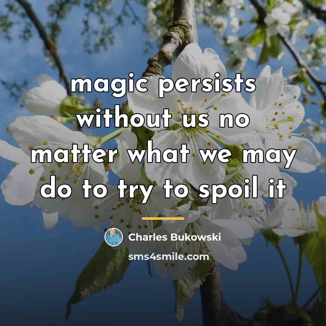 “magic persists without us no matter what we may do…” quote by Charles Bukowski