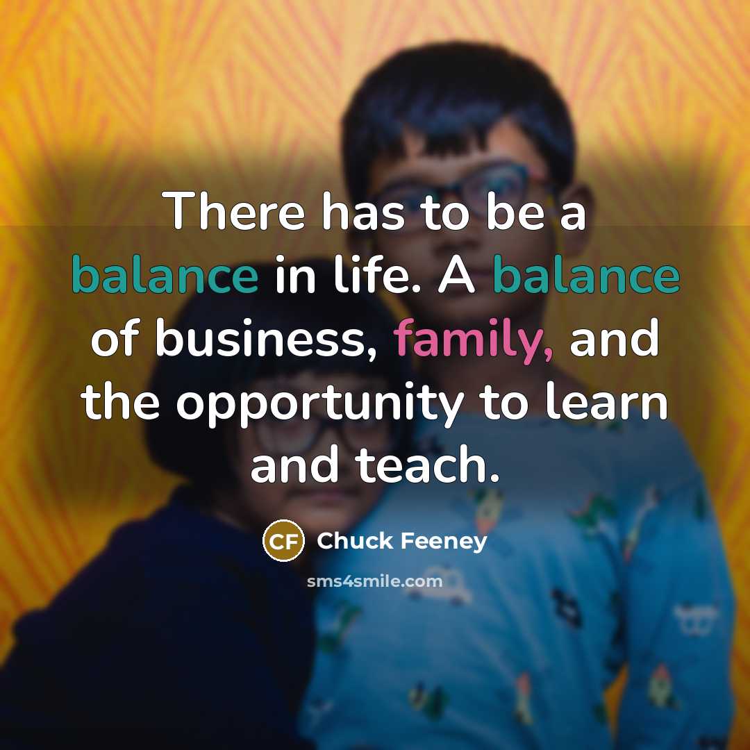 “There has to be a balance in life. A balance…” quote by Chuck Feeney