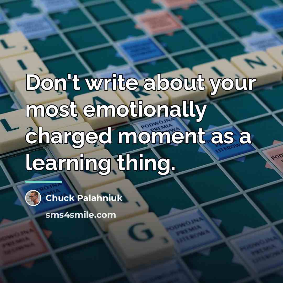 “Don't write about your most emotionally charged moment as a…” quote by Chuck Palahniuk