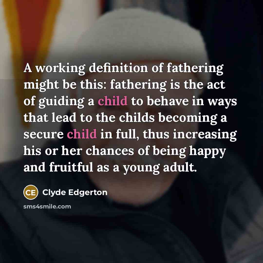“A working definition of fathering might be this: fathering is…” quote by Clyde Edgerton