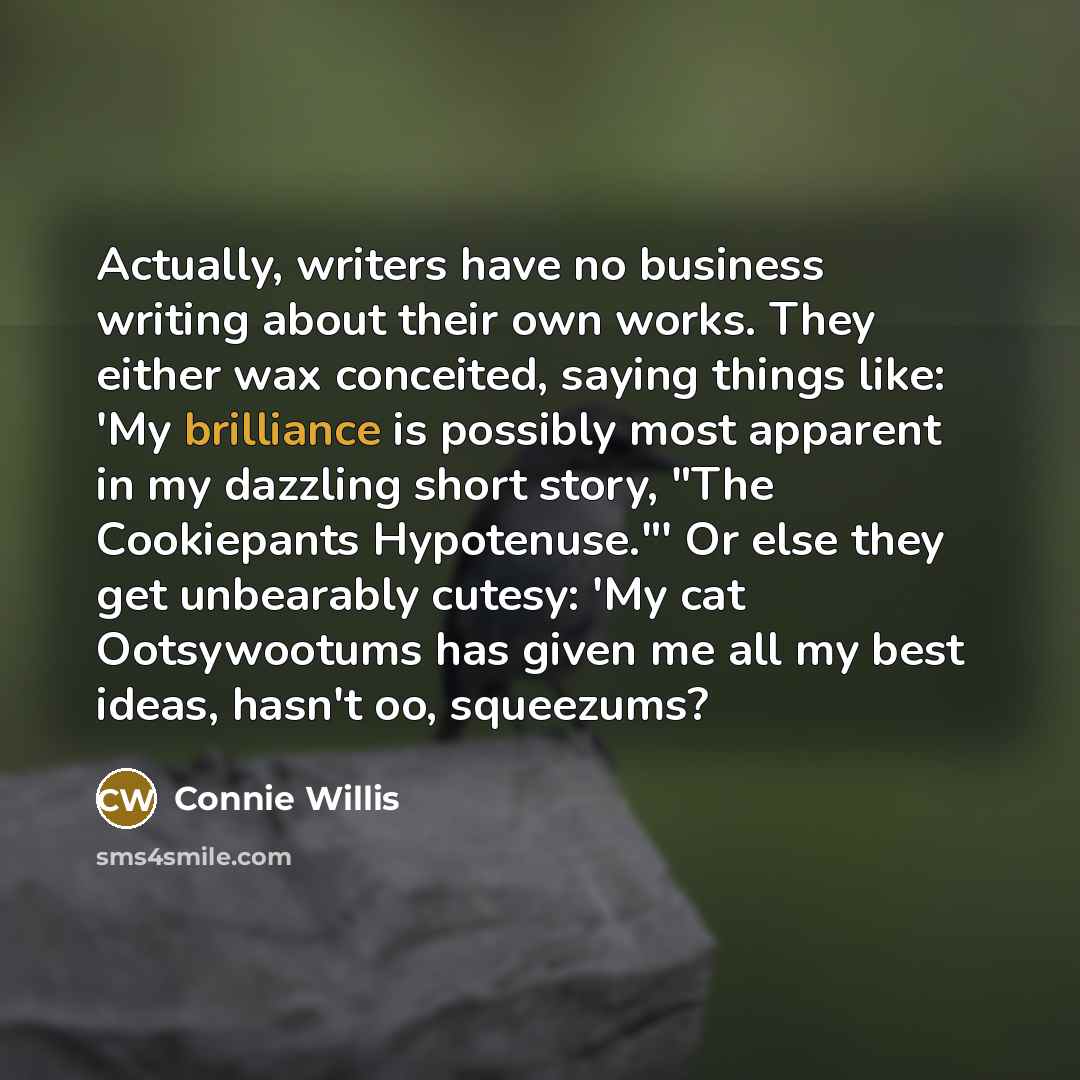 “Actually, writers have no business writing about their own works.…” quote by Connie Willis