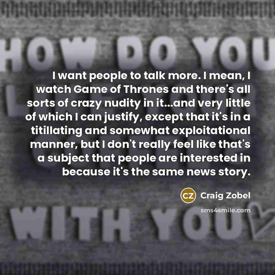 “I want people to talk more. I mean, I watch…” quote by Craig Zobel
