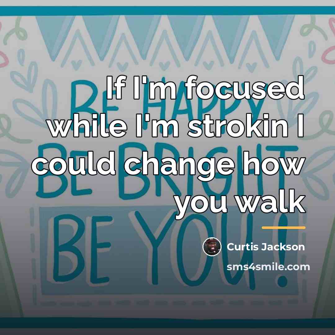 “If I'm focused while I'm strokin I could change how…” quote by Curtis Jackson