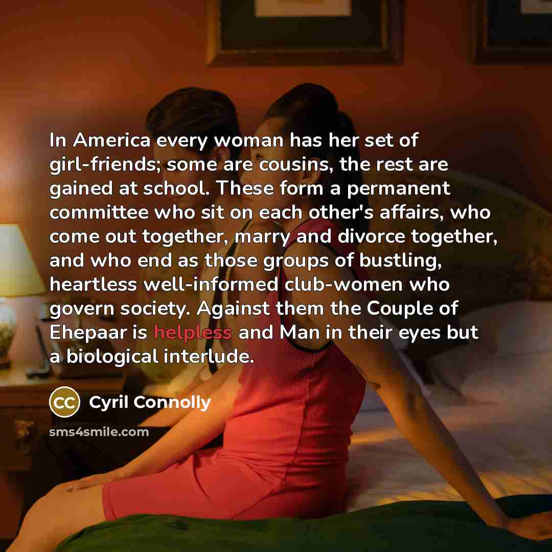 “In America every woman has her set of girl-friends; some…” quote by Cyril Connolly