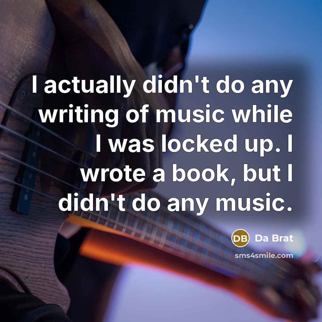 “I actually didn't do any writing of music while I…” quote by Da Brat