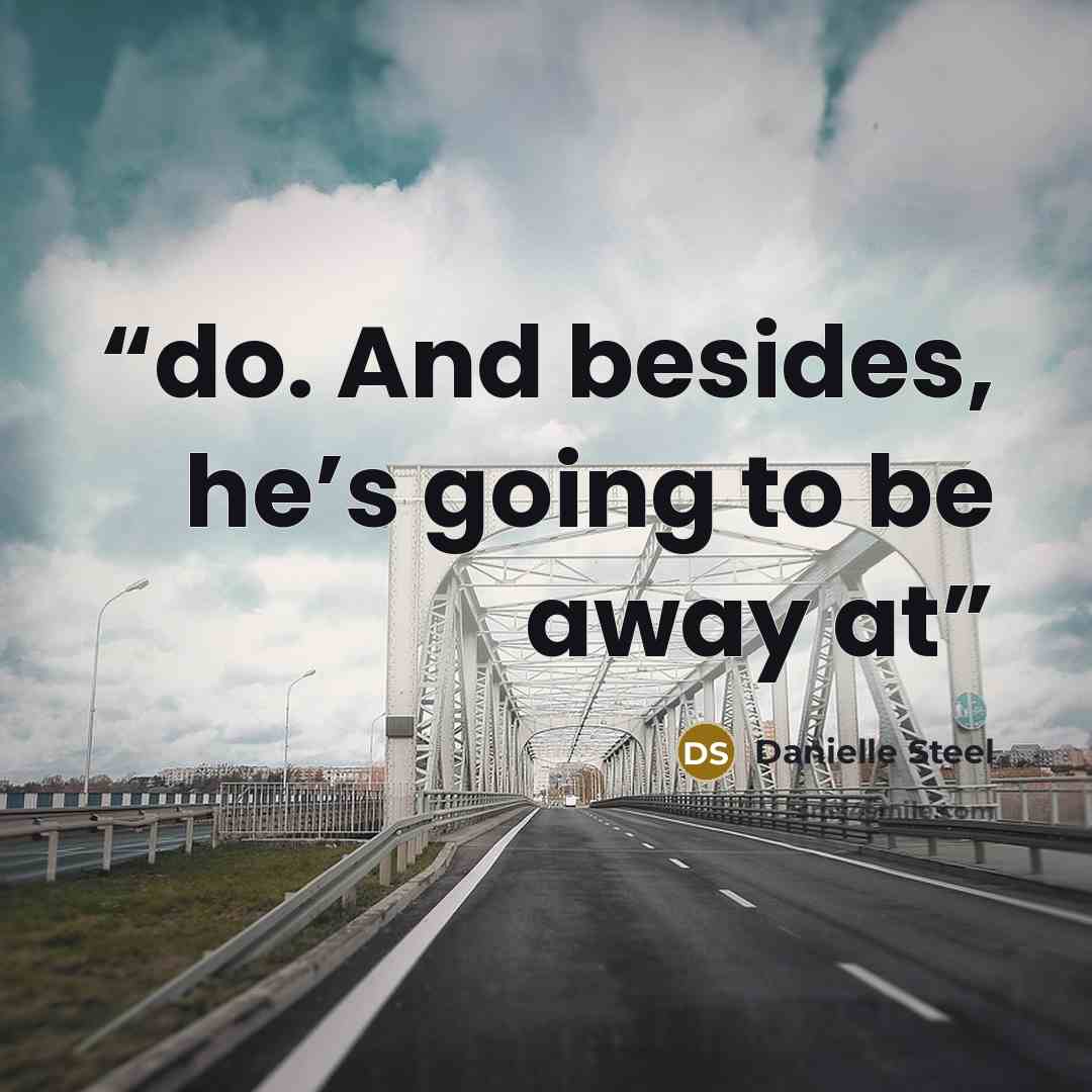 “do. And besides, he’s going to be away at” quote by Danielle Steel