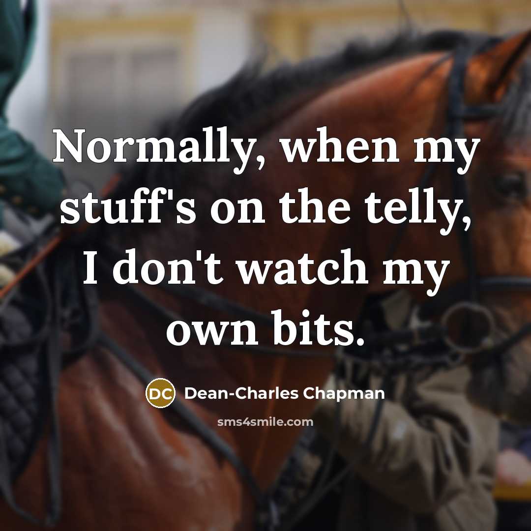 “Normally, when my stuff's on the telly, I don't watch…” quote by Dean-Charles Chapman