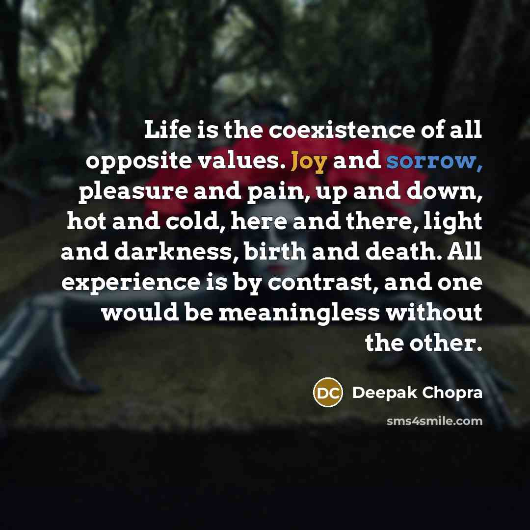 “Life is the coexistence of all opposite values. Joy and…” quote by Deepak Chopra